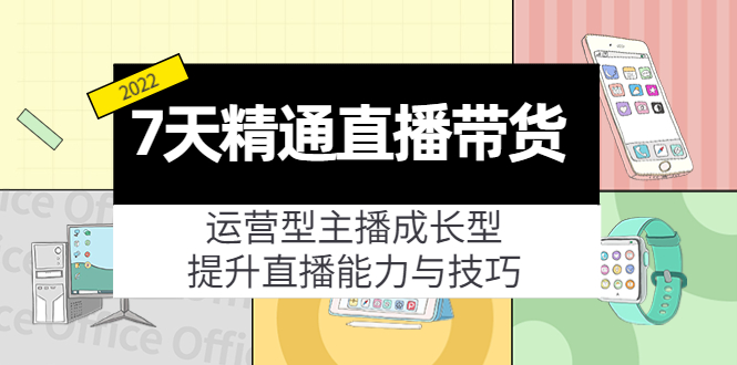 【副业项目4343期】7天精通直播带货，运营型主播成长型，提升直播能力与技巧（19节课）-天下副业