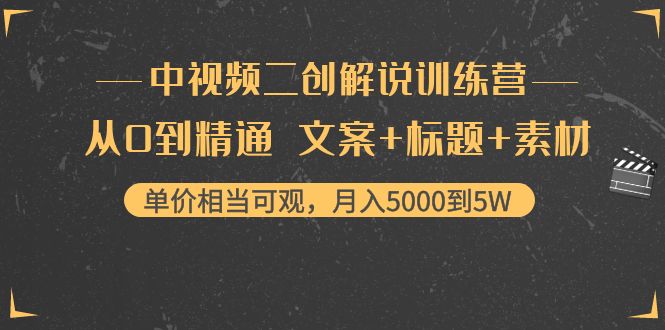 【副业项目4367期】中视频二创解说训练营：从0到精通 文案+标题+素材、月入5000到5W-天下副业