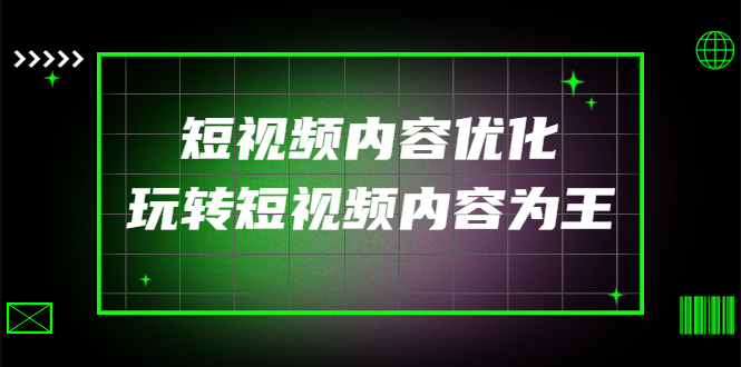 【副业项目4383期】某收费培训：短视频内容优化，玩转短视频内容为王（12节课）-天下副业