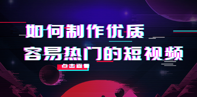 【副业项目4391期】如何制作优质容易热门的短视频：别人没有的，我们都有 实操经验总结-天下副业