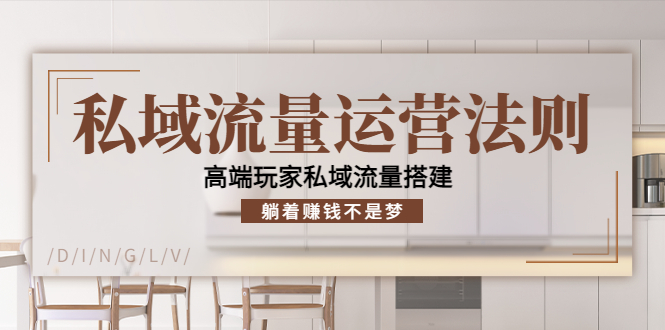 【副业项目4407期】私域流量运营法则：高端玩家私域流量搭建，躺着赚钱不是梦-天下副业