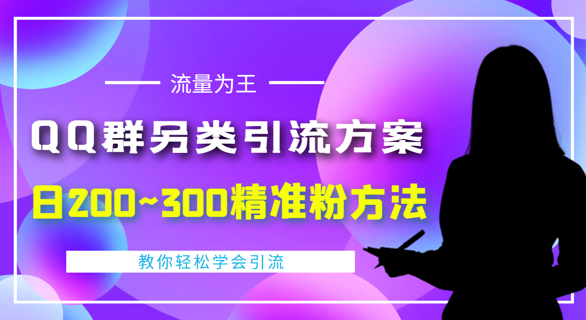 【副业项目4422期】外面收费888元的QQ群另类引流方案：日200~300精准粉方法-天下副业