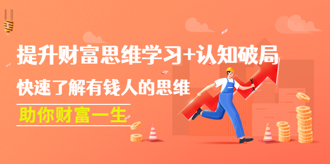 【副业项目4658期】提升财富思维学习+认知破局：快速了解有钱人的思维，助你财富一生-天下副业
