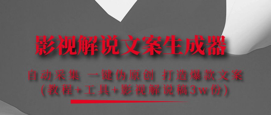 【副业项目4466期】影视解说文案生成器：自动采集 一键伪原创，打造爆款文案(工具+解说稿3w份)-天下副业