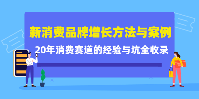 【副业项目4508期】新消费品牌增长方法与案例精华课：20年消费赛道的经验与坑全收录-天下副业