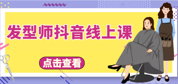 【副业项目4514期】发型师抖音线上课：做抖音只干4件事定人设、拍视频、上流量、来客人（价值699元）-天下副业