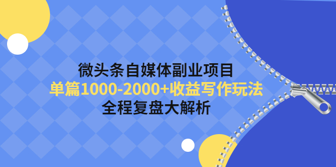 【副业项目4524期】微头条自媒体副业项目，单篇1000-2000+收益写作玩法，全程复盘大解析-天下副业