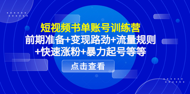 【副业项目4539期】短视频书单账号训练营，前期准备+变现路劲+流量规则+快速涨粉+暴力起号等等-天下副业