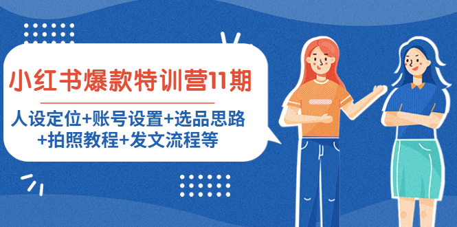 【副业项目4591期】小红书爆款特训营11期：人设定位+账号设置+选品思路+拍照教程+发文流程等-天下副业