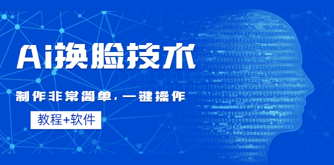 【副业项目4596期】Ai换脸技术教程：制作非常简单，一键操作（教程软件）-天下副业