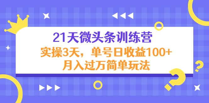 【副业项目4597期】21天微头条训练营，实操3天，单号日收益100+月入过万简单玩法-天下副业