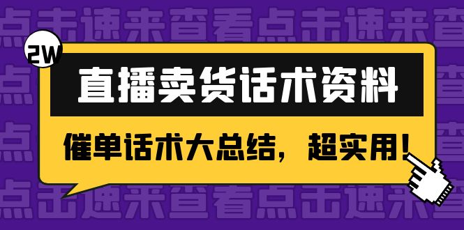【副业项目4630期】2万字 直播卖货话术资料：催单话术大总结，超实用-天下副业