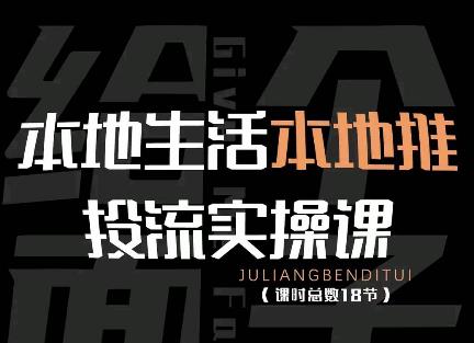 【副业项目4645期】本地生活本地推投流实操课：通识篇+实操篇+技巧篇（18节）-天下副业