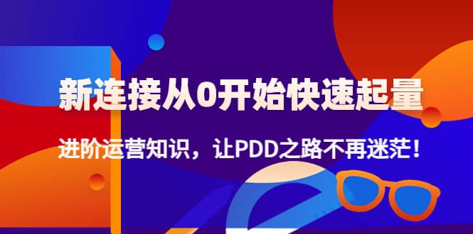 【副业项目4648期】拼多多新链接从0起盘必须掌握，进阶篇运营知识！让你拼多多之路不再迷茫-天下副业