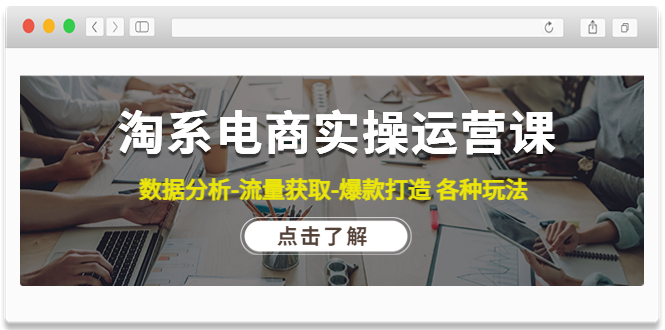 【副业项目4719期】淘系电商实操运营课：数据分析-流量获取-爆款打造 各种玩法（63节）-天下副业