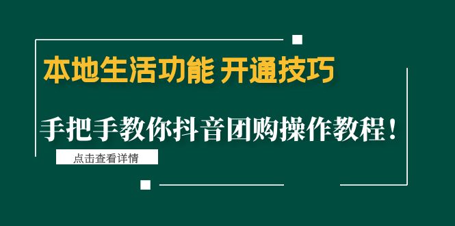 【副业项目4746期】本地生活功能 开通技巧：手把手教你抖音团购操作教程-天下副业
