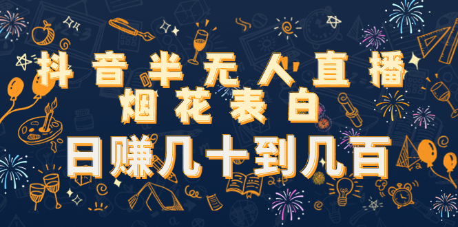 【副业项目4694期】抖音半无人直播烟花表白，日赚几十到几百（教程+视频模板素材）-天下副业