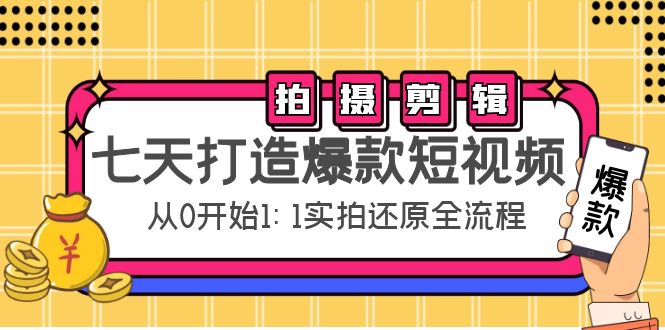 【副业项目4695期】七天打造爆款短视频：拍摄+剪辑实操，从0开始1:1实拍还原实操全流程-天下副业