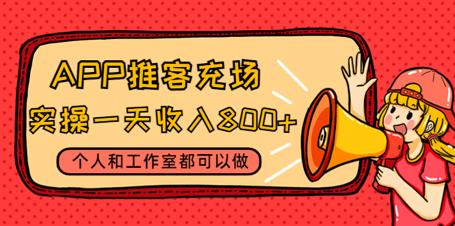 【副业项目4702期】APP推客充场，实操一天收入800+个人和工作室都可以做(视频教程+渠道)-天下副业