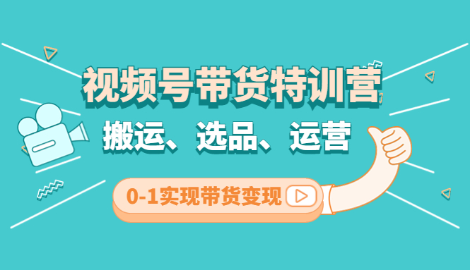 【副业项目4725期】视频号带货特训营(第3期)：搬运、选品、运营、0-1实现带货变现-天下副业
