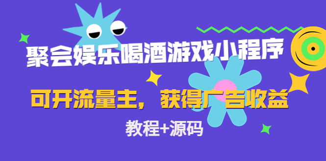 【副业项目4756期】聚会娱乐喝酒游戏小程序，可开流量主，日入100+获得广告收益（教程+源码）-天下副业