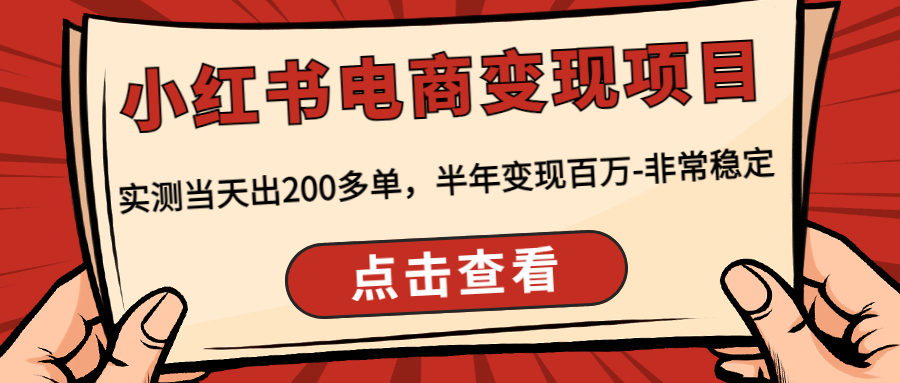 【副业项目4819期】小红书电商变现项目：实测当天出200多单，半年变现百万-非常稳定-天下副业