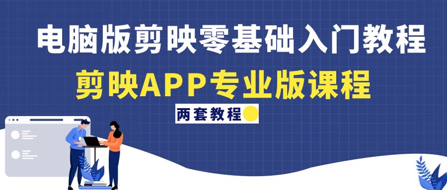 【副业项目4872期】电脑版剪映零基础入门教程+剪映APP专业版课程（两套教程）-天下副业