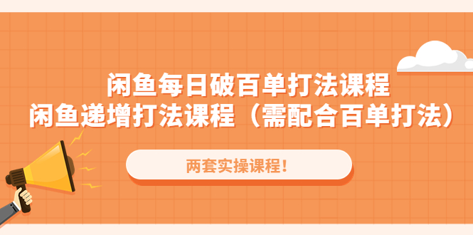 【副业项目4957期】闲鱼每日破百单打法实操课程+闲鱼递增打法课程（需配合百单打法）-天下副业