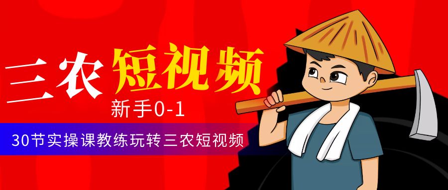 【副业项目4854期】三农短视频从0~1运营课：30节实操课教练玩转三农短视频-天下副业