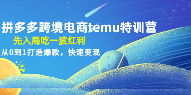 【副业项目4858期】拼多多跨境电商temu特训营：先入局吃一波红利，从0到1打造爆款，快速变现-天下副业