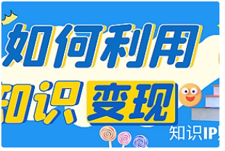 【副业项目4847期】知识IP变现训练营：手把手带你如何做知识IP赚钱，助你逆袭人生-天下副业