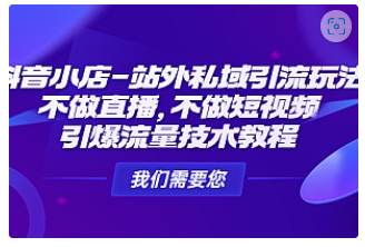 【副业项目4909期】抖音小店-站外私域引流玩法：不做直播，不做短视频，引爆流量技术教程-天下副业