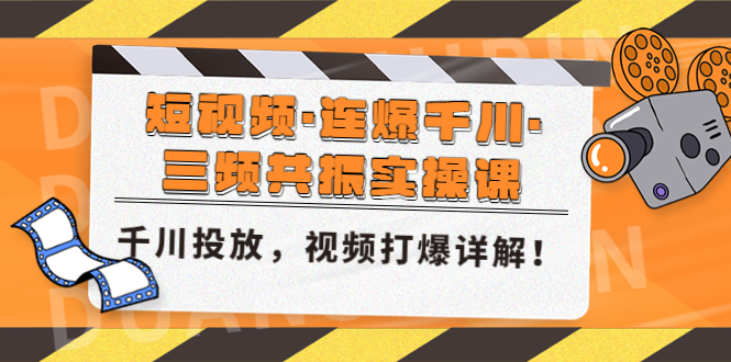 【副业项目5135期】短视频·连爆千川·三频共振实操课，千川投放，视频打爆讲解-天下副业