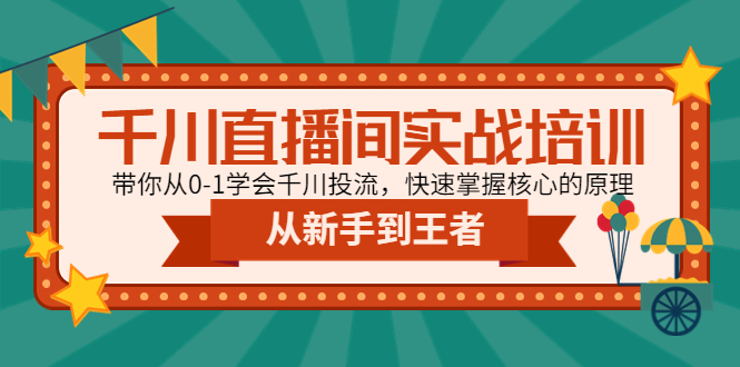 【副业项目4999期】千川直播间实战培训：带你从0-1学会千川投流，快速掌握核心的原理-天下副业