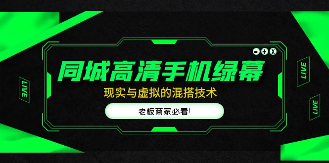 【副业项目5122期】同城高清手机绿幕，直播间现实与虚拟的混搭技术，老板商家必看-天下副业