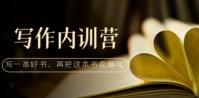 【副业项目5195期】写作内训营：百万级大佬教你如何写一本好书，再把这本书卖爆-天下副业