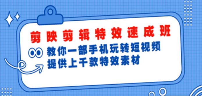 【副业项目5182期】剪映剪辑特效速成班：一部手机玩转短视频 提供上千款特效素材【无水印】-天下副业