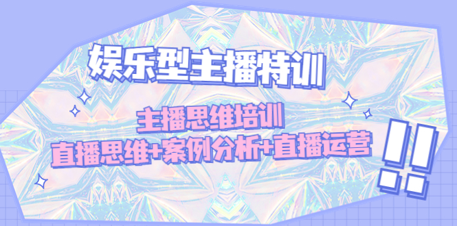 【副业项目5050期】娱乐型主播特训：主播思维培训，直播思维+案例分析+直播运营-天下副业