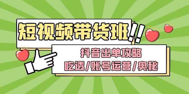 【副业项目5083期】短视频带货内训营：抖音出单攻略，吃透/账号运营/奥秘，轻松带货-天下副业