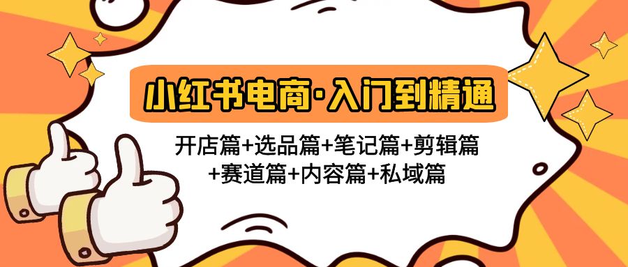 【副业项目5105期】小红书电商入门到精通 开店篇+选品篇+笔记篇+剪辑篇+赛道篇+内容篇+私域篇-天下副业
