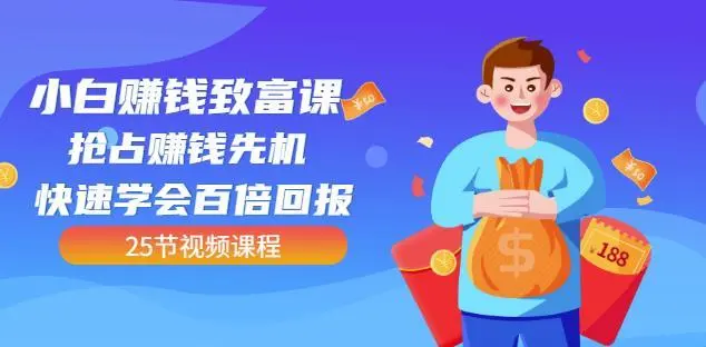 【副业项目4983期】小白赚钱致富课：抢占赚钱先机快速学会百倍回报（25节视频）-天下副业