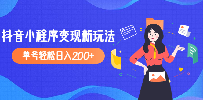 【副业项目5082期】2023年外面收费990的抖音小程序变现新玩法，单号轻松日入200+-天下副业