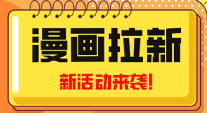 【副业项目5166期】2023年新一波风口漫画拉新日入1000+小白也可从0开始，附赠666元咸鱼课程-天下副业