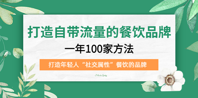 【副业项目5289期】打造自带流量的餐饮品牌：一年100家方法 打造年轻人“社交属性”餐饮的品牌-天下副业