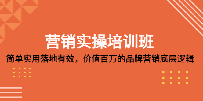 【副业项目5304期】营销实操培训班：简单实用-落地有效，价值百万的品牌营销底层逻辑-天下副业