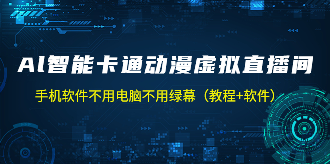【副业项目5233期】AI智能卡通动漫虚拟人直播操作教程 手机软件不用电脑不用绿幕（教程+软件）-天下副业