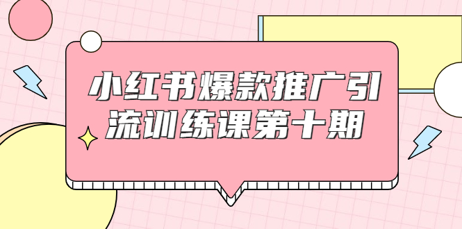 【副业项目1957期】小红书爆款推广引流训练课副业项目十期，手把手带你玩转小红书，轻松月入过万-天下副业