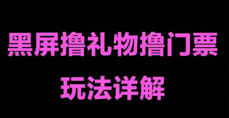 【副业项目5257期】抖音黑屏撸门票撸礼物玩法 单手机即可操作 直播号就可以玩 一天三到四位数-天下副业