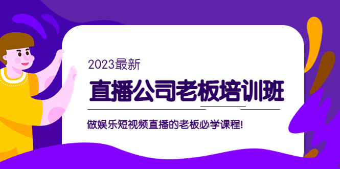 副业项目5264期】直播公司老板培训班：做娱乐短视频直播的老板必学课程-天下副业