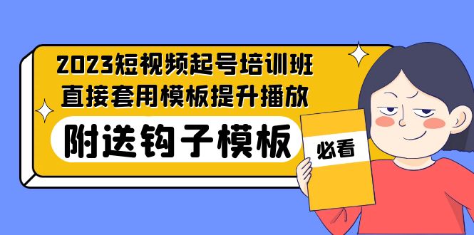 【副业项目5353期】2023最新短视频起号培训班：直接套用模板提升播放，附送钩子模板-31节课-天下副业